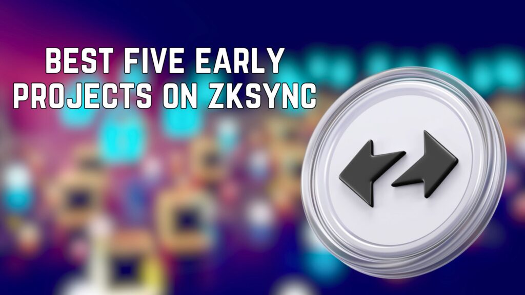 Best Five Early Projects on zkSync for Good Possible Template