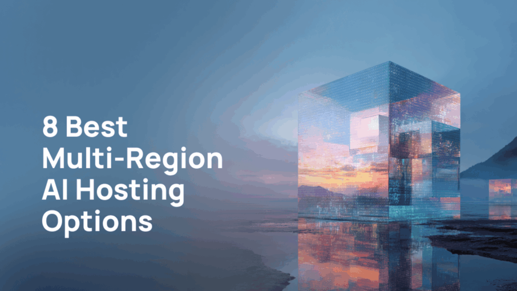 Running AI Globally? These 8 Platforms Make Multi-Region Deployment Possible